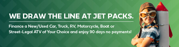 Finance your auto, RV, boat, motorcycle, or street-legal ATV with us through June 2023 and get 90 days no payment!