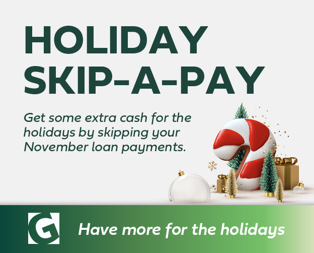 Holiday Skip-A-Pay: Skip Your November loan payment and get extra cash for the holidays! Click to learn more.
